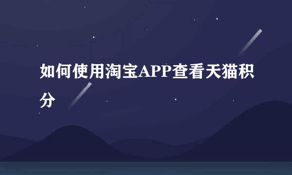 如何使用淘宝APP查看天猫积分