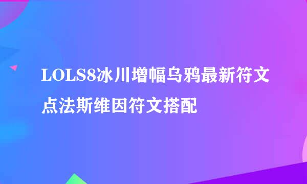 LOLS8冰川增幅乌鸦最新符文点法斯维因符文搭配
