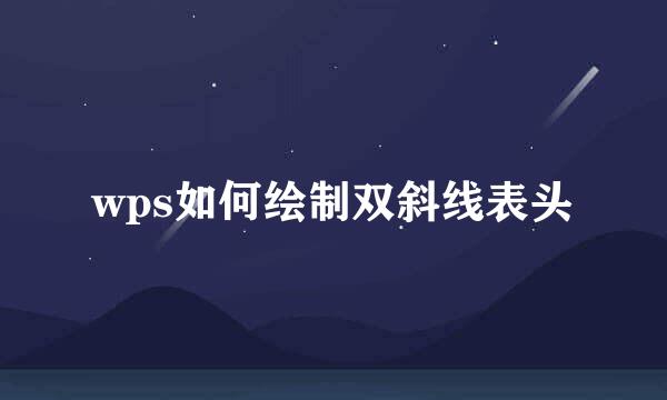 wps如何绘制双斜线表头