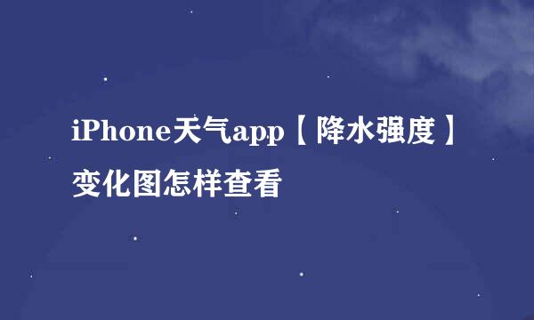 iPhone天气app【降水强度】变化图怎样查看