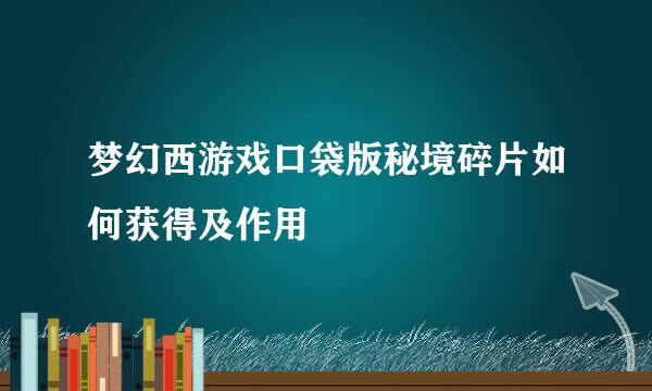 梦幻西游戏口袋版秘境碎片如何获得及作用