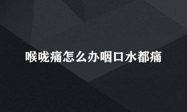 喉咙痛怎么办咽口水都痛