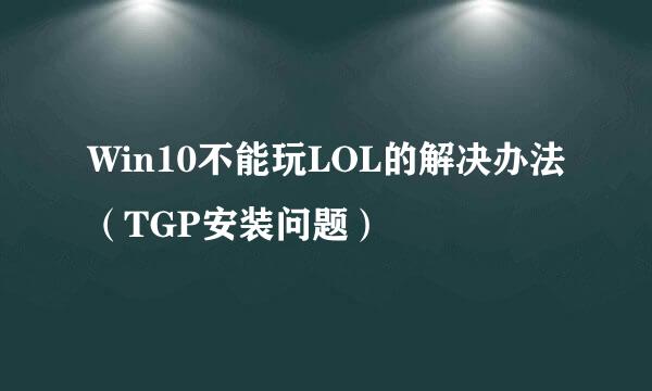 Win10不能玩LOL的解决办法（TGP安装问题）