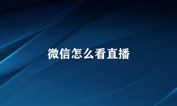 微信怎么看直播