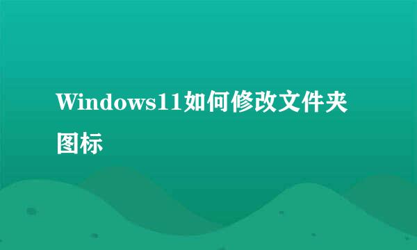 Windows11如何修改文件夹图标