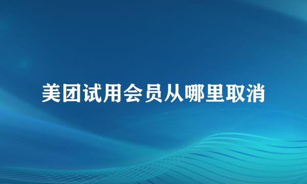 美团试用会员从哪里取消