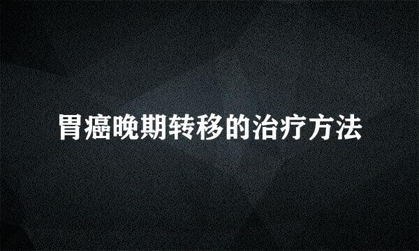 胃癌晚期转移的治疗方法