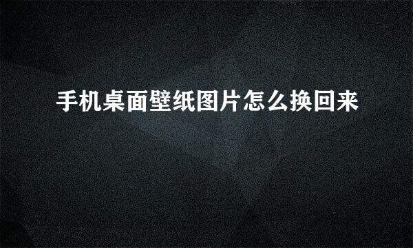 手机桌面壁纸图片怎么换回来