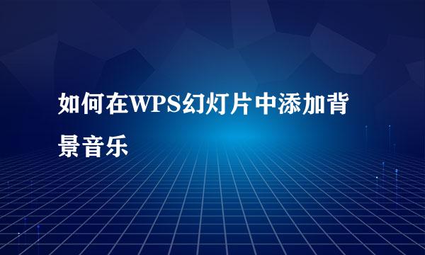 如何在WPS幻灯片中添加背景音乐