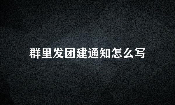 群里发团建通知怎么写