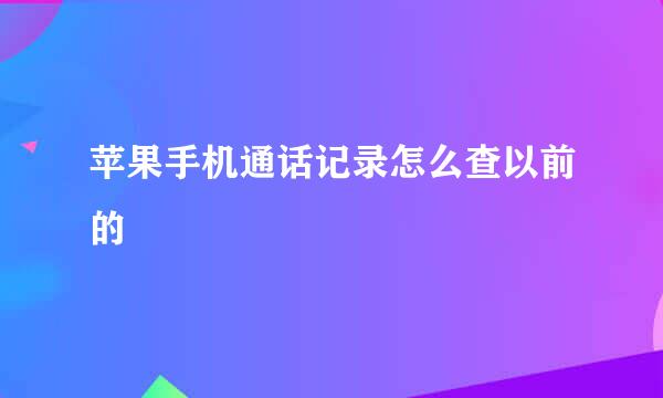 苹果手机通话记录怎么查以前的
