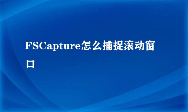FSCapture怎么捕捉滚动窗口