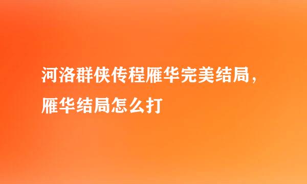 河洛群侠传程雁华完美结局，雁华结局怎么打