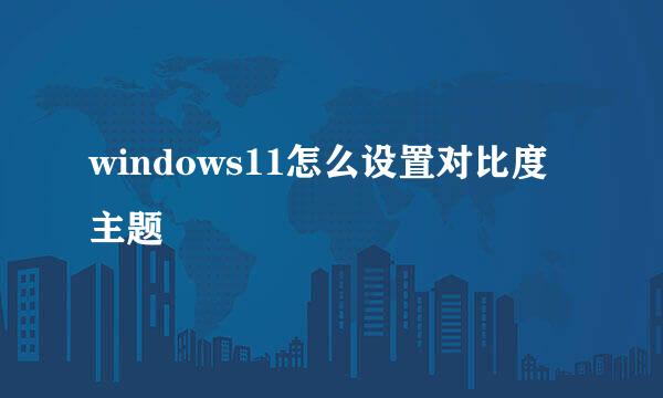 windows11怎么设置对比度主题