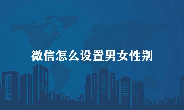 微信怎么设置男女性别