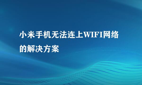 小米手机无法连上WIFI网络的解决方案