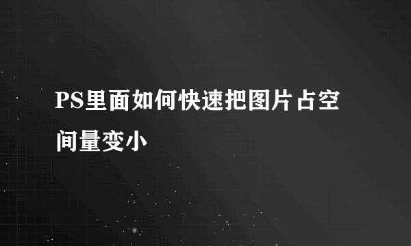 PS里面如何快速把图片占空间量变小