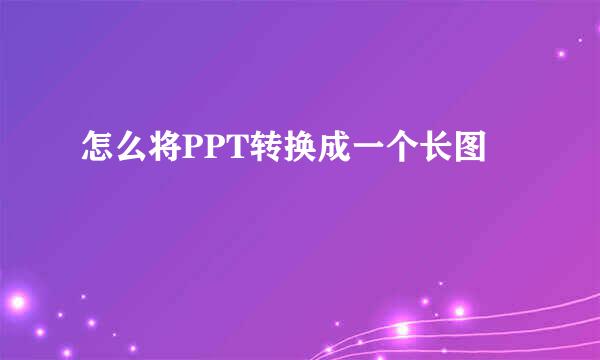 怎么将PPT转换成一个长图
