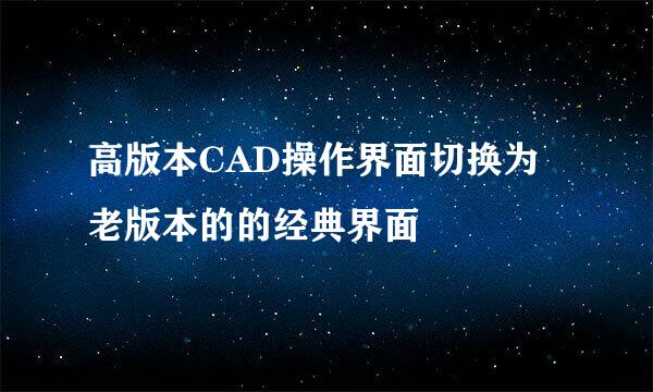 高版本CAD操作界面切换为老版本的的经典界面