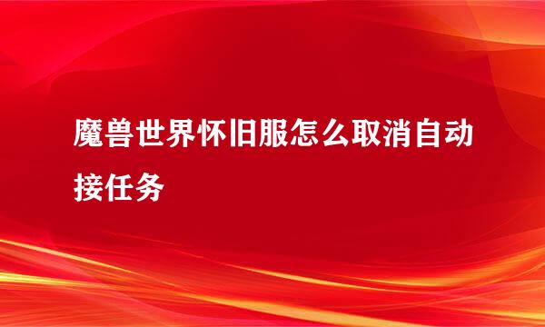 魔兽世界怀旧服怎么取消自动接任务