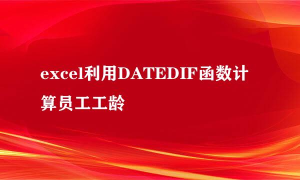 excel利用DATEDIF函数计算员工工龄