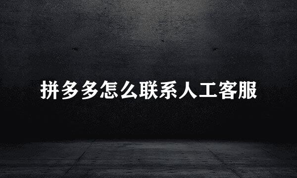 拼多多怎么联系人工客服