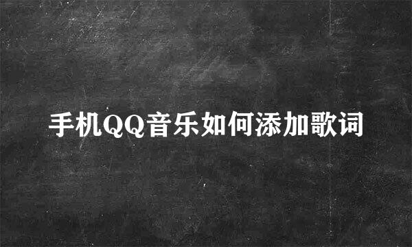 手机QQ音乐如何添加歌词