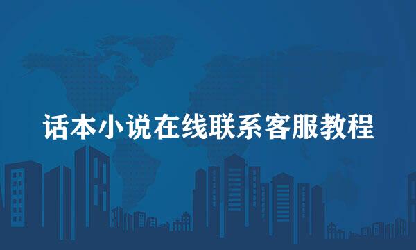 话本小说在线联系客服教程