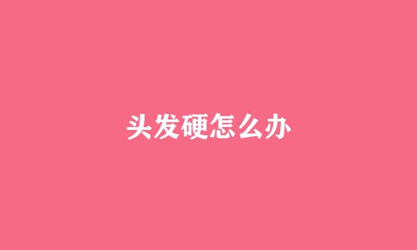 头发硬怎么办