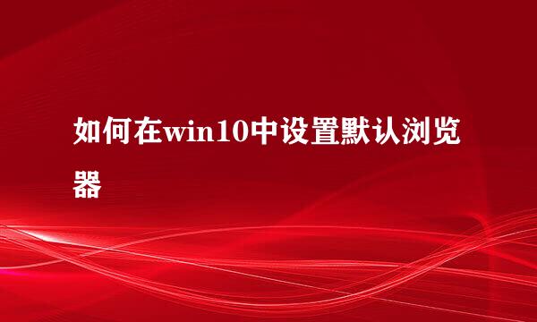如何在win10中设置默认浏览器