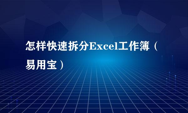 怎样快速拆分Excel工作簿（易用宝）