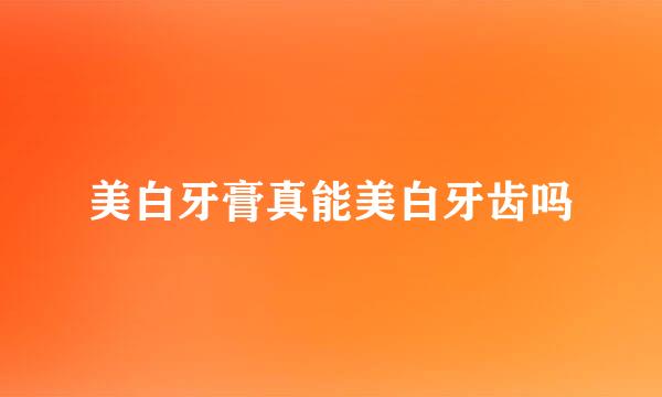 美白牙膏真能美白牙齿吗