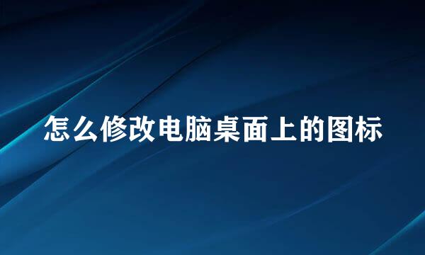 怎么修改电脑桌面上的图标