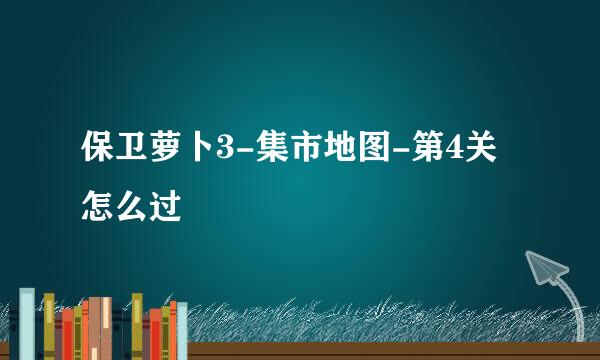 保卫萝卜3-集市地图-第4关怎么过