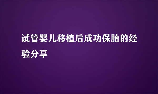 试管婴儿移植后成功保胎的经验分享