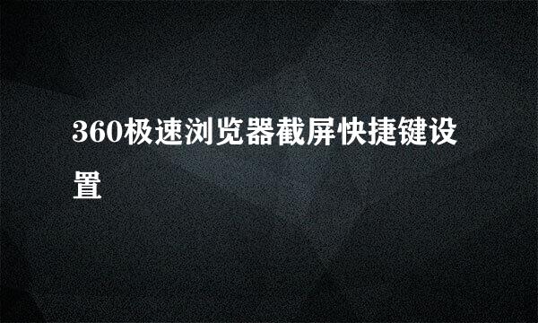360极速浏览器截屏快捷键设置