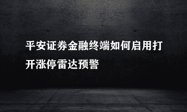 平安证券金融终端如何启用打开涨停雷达预警