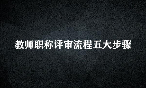 教师职称评审流程五大步骤