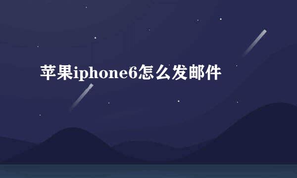 苹果iphone6怎么发邮件