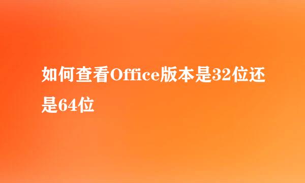 如何查看Office版本是32位还是64位