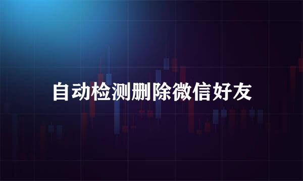 自动检测删除微信好友