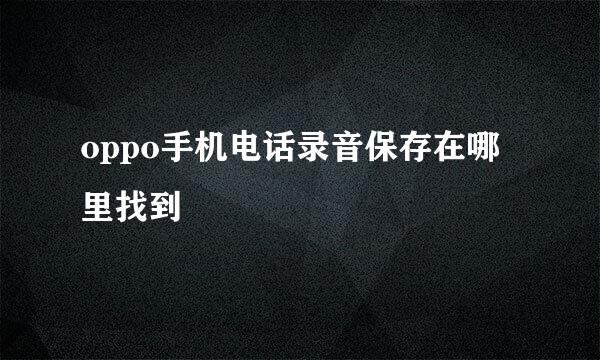 oppo手机电话录音保存在哪里找到