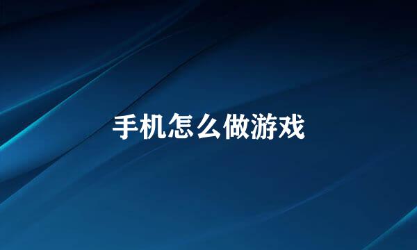 手机怎么做游戏