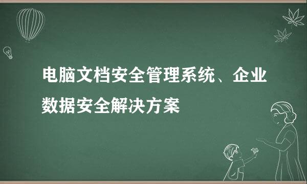 电脑文档安全管理系统、企业数据安全解决方案