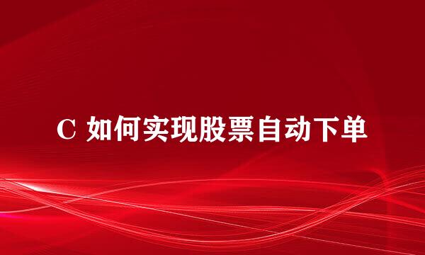 C 如何实现股票自动下单