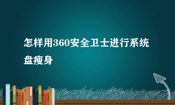 怎样用360安全卫士进行系统盘瘦身