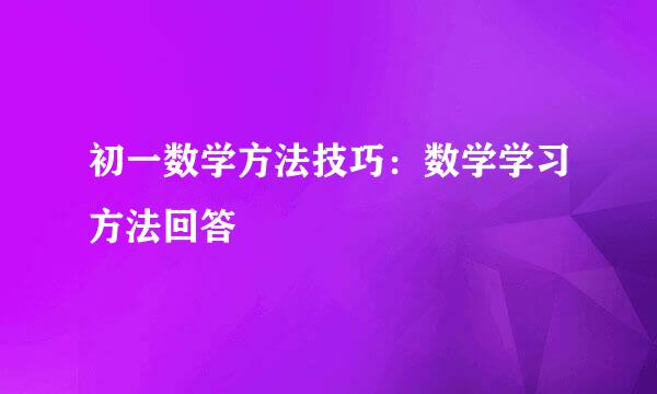 初一数学方法技巧：数学学习方法回答