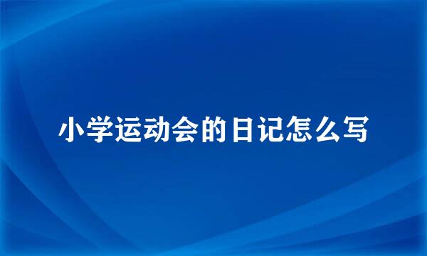 小学运动会的日记怎么写