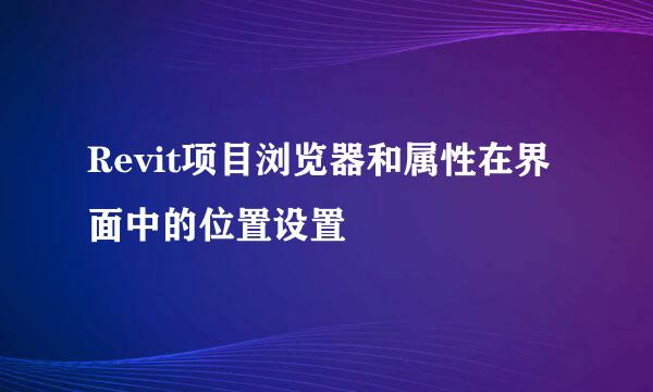 Revit项目浏览器和属性在界面中的位置设置