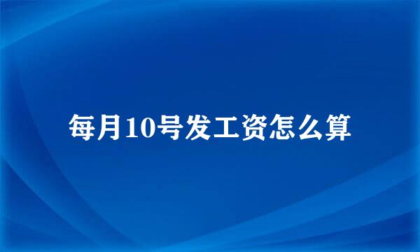 每月10号发工资怎么算